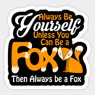 Always Be Yourself Unless You Can Be a Fox Sticker